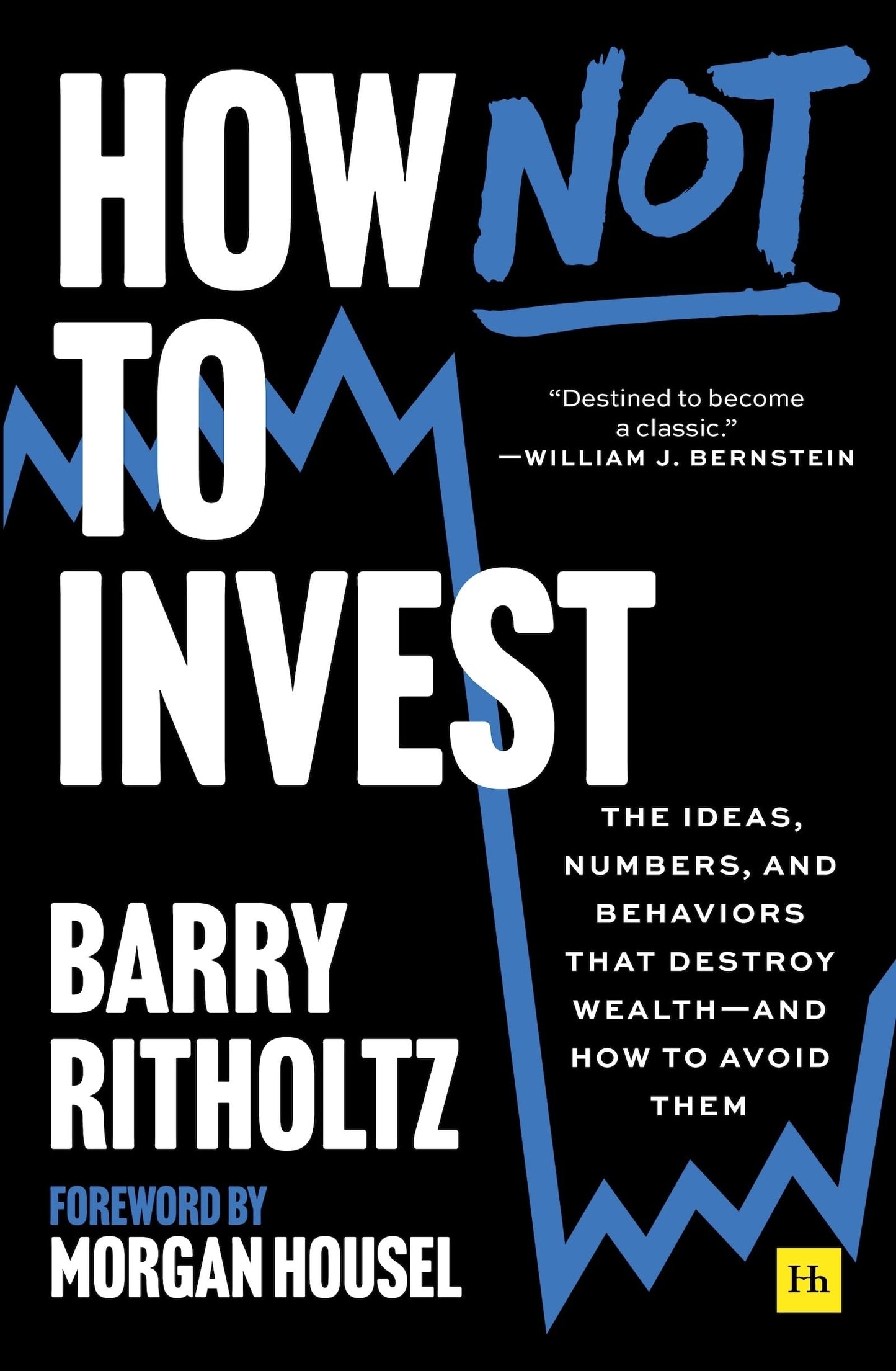 How Not to Invest: The ideas, numbers, and behaviors that destroy wealth-and how to avoid them