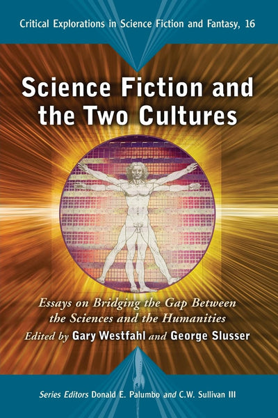 Science Fiction and the Two Cultures: Essays on Bridging the Gap Between the Sciences and the Humanities (Critical Explorations in Science Fiction and Fantasy, 16)