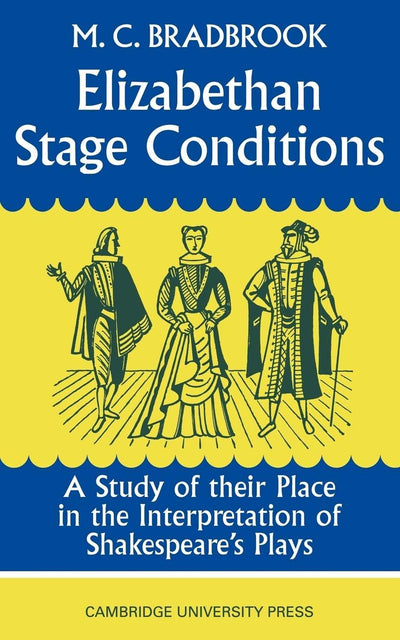 Elizabethan Stage Conditions: A Study of their Place in the Interpretation of Shakespeare's Plays