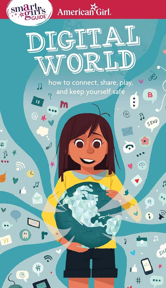 A Smart Girl's Guide: Digital World: How to Connect, Share, Play, and Keep Yourself Safe (American Girl? Wellbeing)