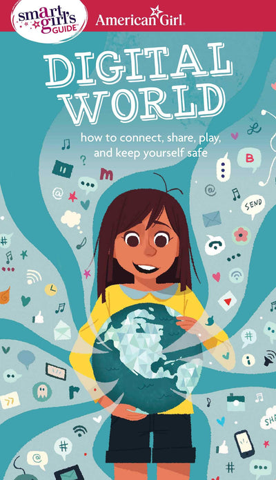 A Smart Girl's Guide: Digital World: How to Connect, Share, Play, and Keep Yourself Safe (American Girl? Wellbeing)