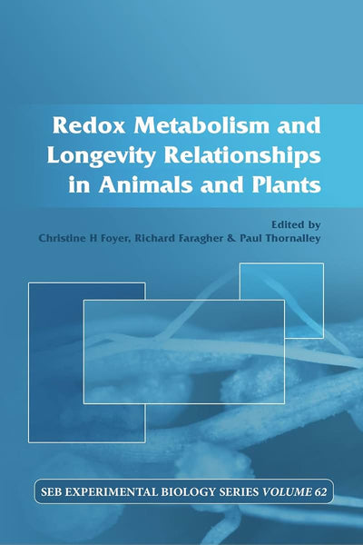 Redox Metabolism and Longevity Relationships in Animals and Plants: Vol 62 (Society for Experimental Biology)