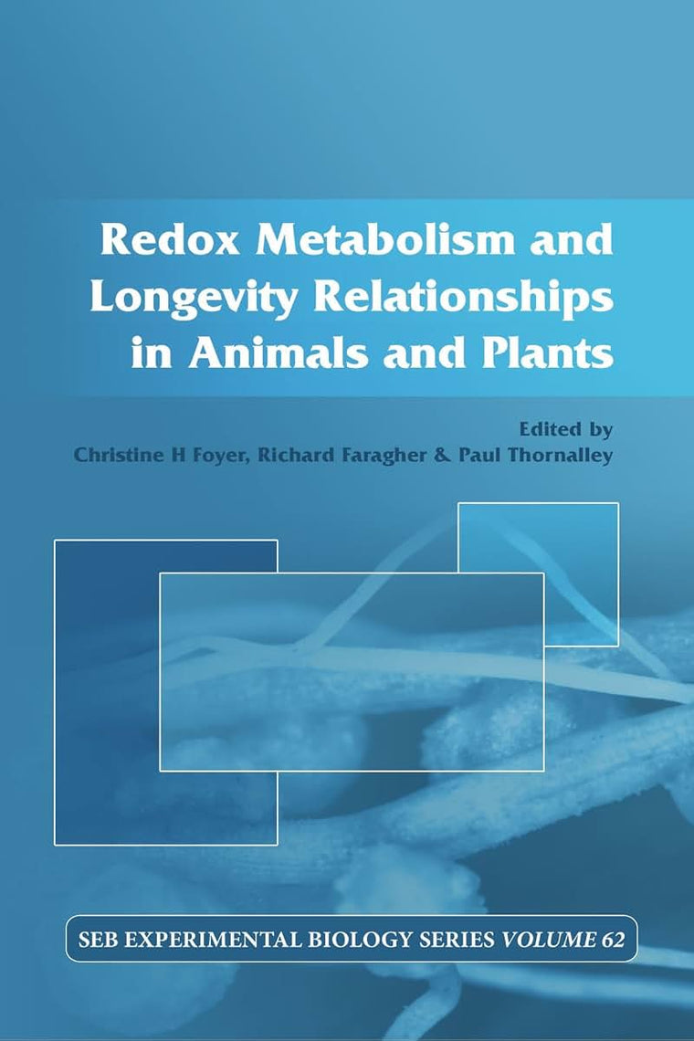 Redox Metabolism and Longevity Relationships in Animals and Plants: Vol 62 (Society for Experimental Biology)