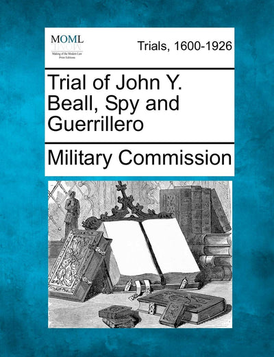 Trial of John Y. Beall, Spy and Guerrillero