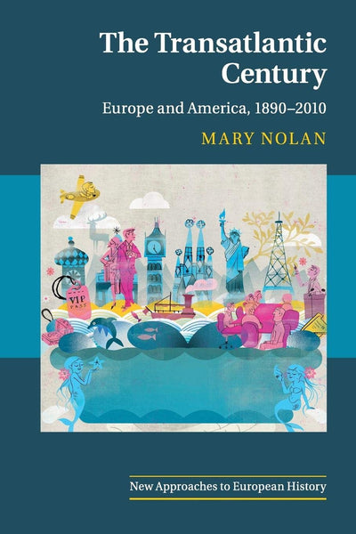 The Transatlantic Century: Europe and America, 1890-2010 (New Approaches to European History, Series Number 46)