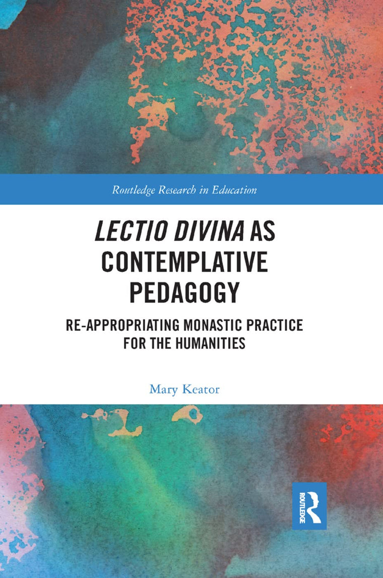 Lectio Divina as Contemplative Pedagogy: Re-appropriating Monastic Practice for the Humanities (Routledge Research in Education)