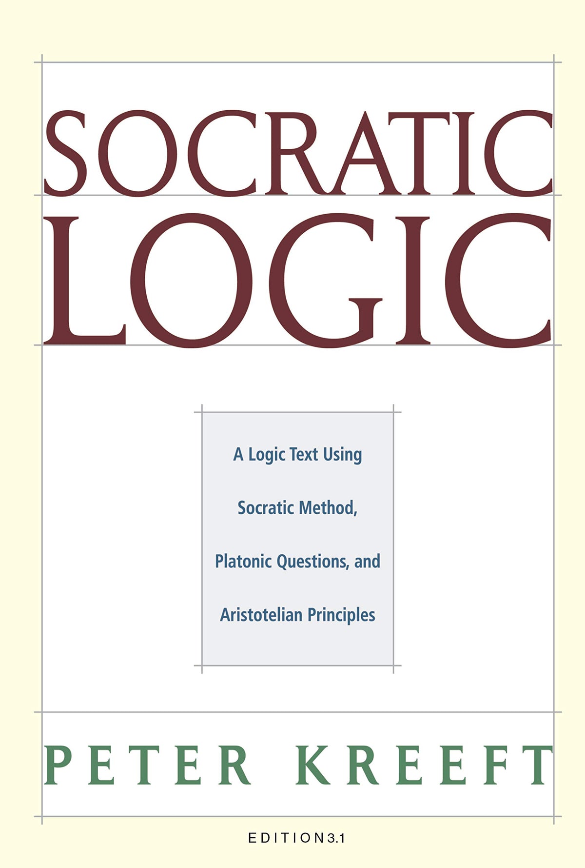Socratic Logic: A Logic Text using Socratic Method, Platonic Questions, and Aristotelian Principles, Edition 3.1