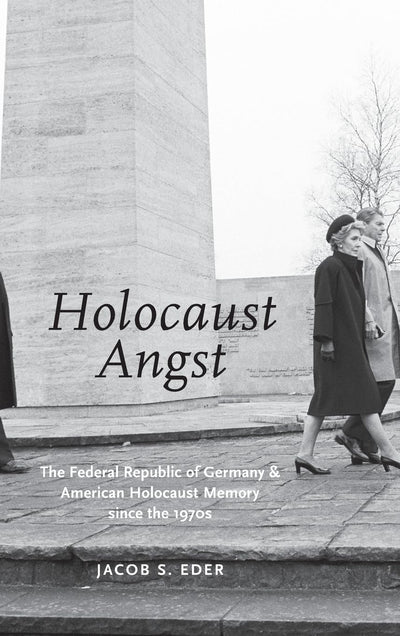 HOLOCAUST ANGST: The Federal Republic of Germany and American Holocaust Memory since the 1970s