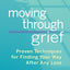 Moving Through Grief: Proven Techniques for Finding Your Way After Any Loss