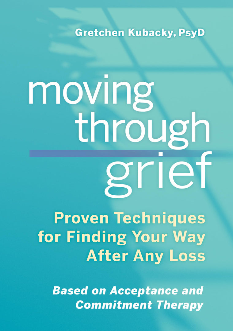 Moving Through Grief: Proven Techniques for Finding Your Way After Any Loss