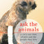 Ask the Animals: A Vet's-Eye View of Pets and the People They Love