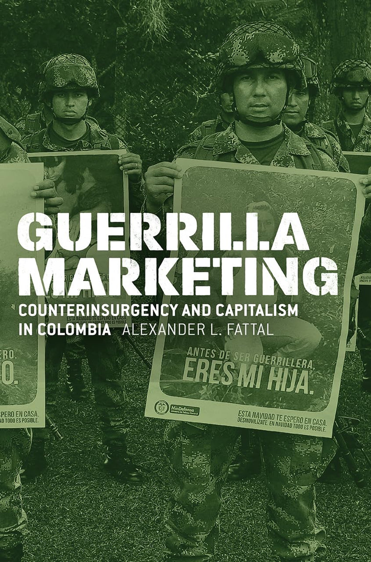 Guerrilla Marketing: Counterinsurgency and Capitalism in Colombia (Chicago Studies in Practices of Meaning)