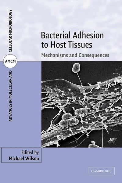Bacterial Adhesion to Host Tissues: Mechanisms and Consequences (Advances in Molecular and Cellular Microbiology, Series Number 1)