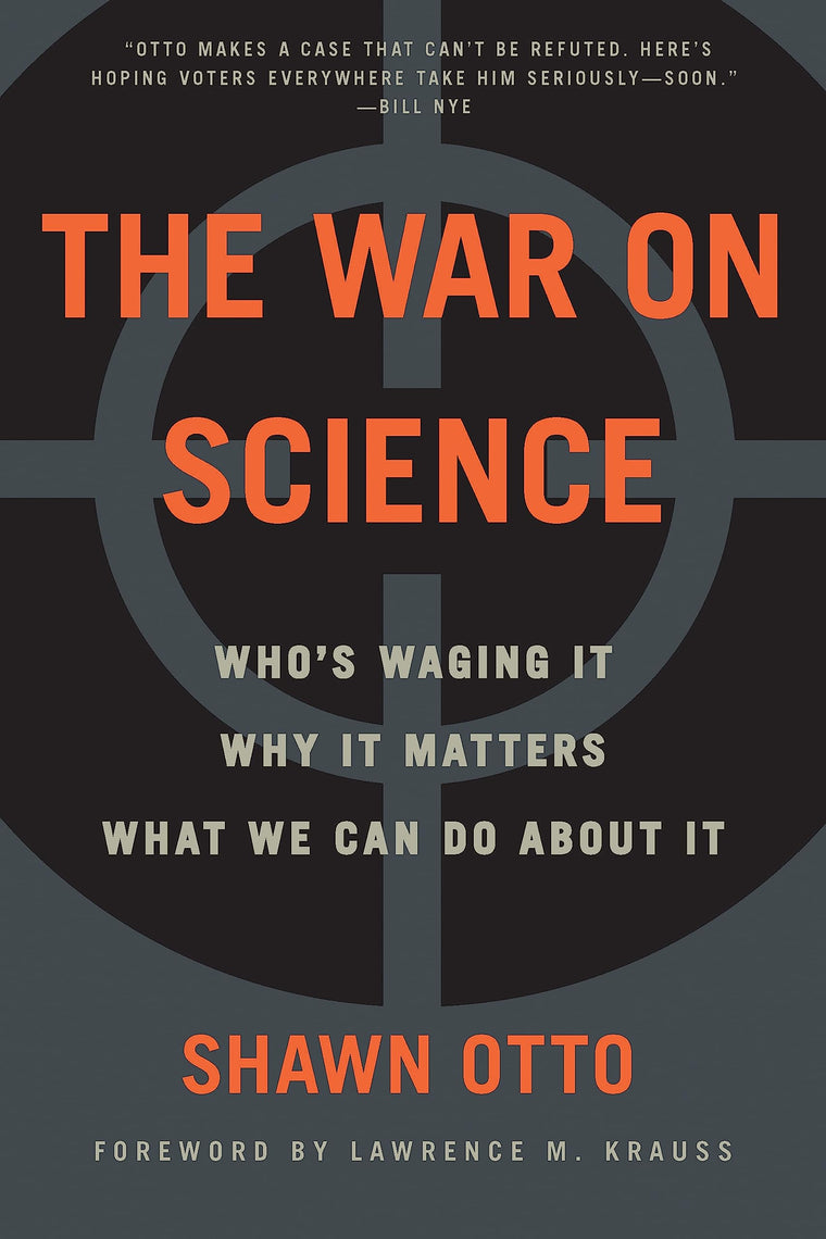 The War on Science: Who's Waging It, Why It Matters, What We