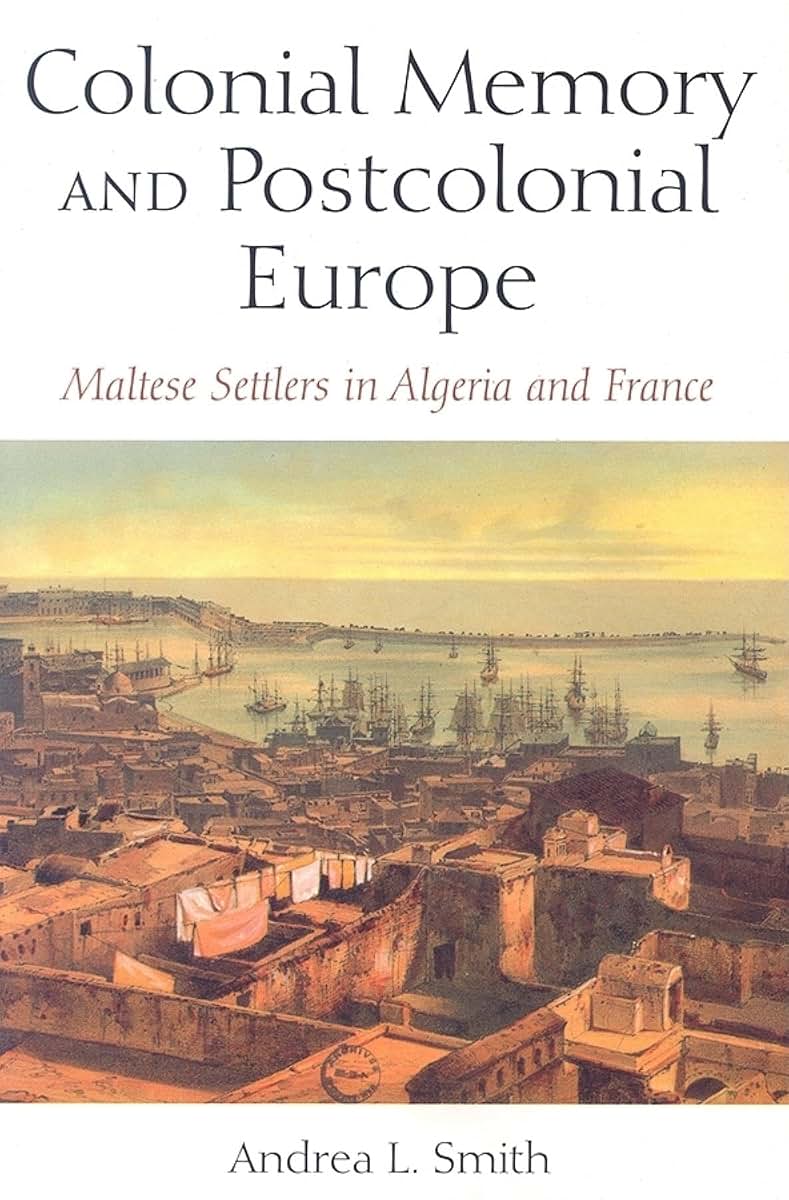 Colonial Memory and Postcolonial Europe: Maltese Settlers in Algeria and France (New Anthropologies of Europe)