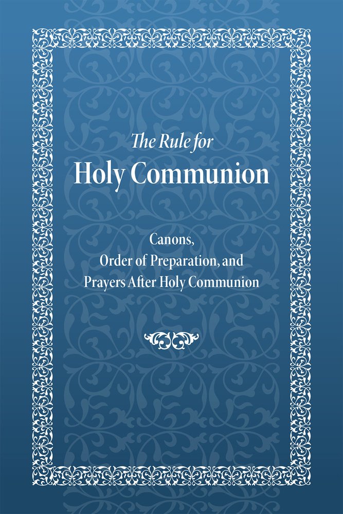 The Rule for Holy Communion: Canons, Order of Preparation, and Prayers After Holy Communion