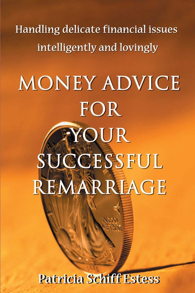 Money Advice for Your Successful Remarriage: Handling Delicate Financial Issues Intelligently and Lovingly