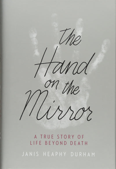 The Hand on the Mirror: A True Story of Life Beyond Death