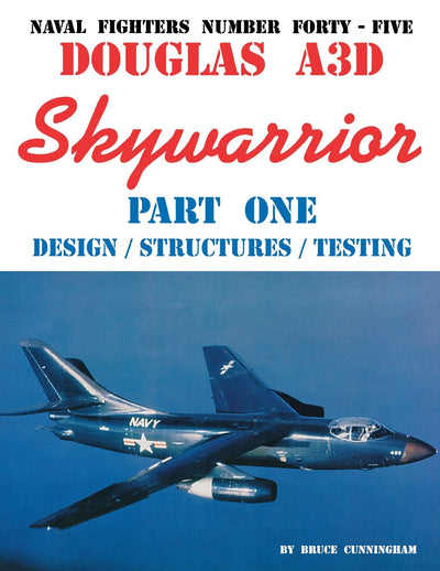 Naval Fighters Number Forty-Five Douglas A3D Skywarrior Part One Design/Structures/Testing