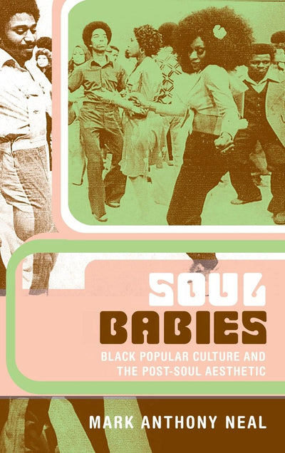Soul Babies: Black Popular Culture and the Post-Soul Aesthetic