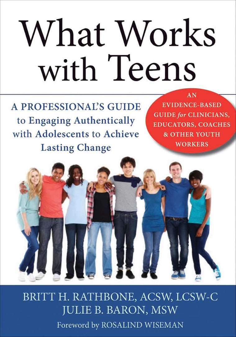 What Works with Teens: A Professionals Guide to Engaging Authentically with Adolescents to Achieve Lasting Change