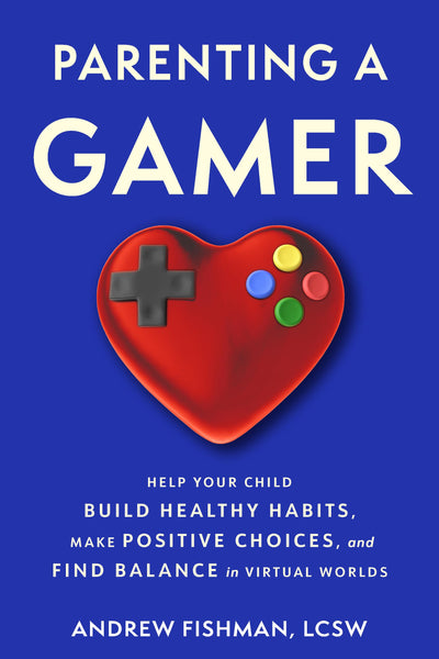 Parenting a Gamer: Help Your Child Build Healthy Habits, Make Positive Choices, and Find Balance in Virtual Worlds