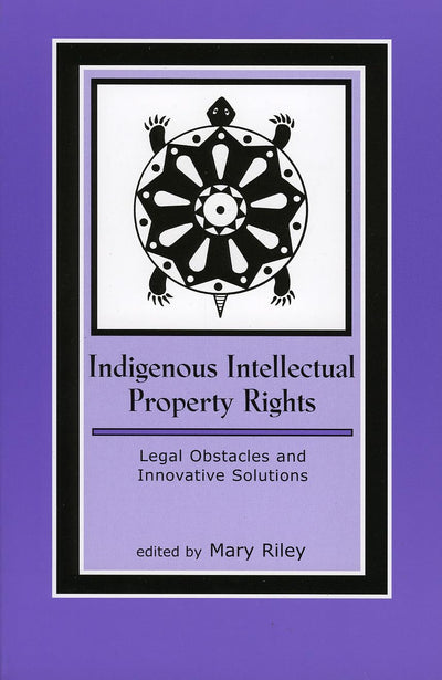 Indigenous Intellectual Property Rights: Legal Obstacles and Innovative Solutions (Volume 10) (Contemporary Native American Communities, 10)