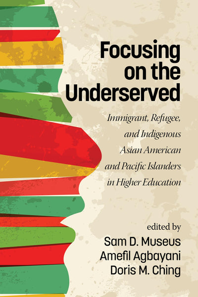 Focusing on the Underserved: Immigrant, Refugee, and Indigenous Asian American and Pacific Islanders in Higher Education