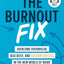 The Burnout Fix: Overcome Overwhelm, Beat Busy, and Sustain Success in the New World of Work