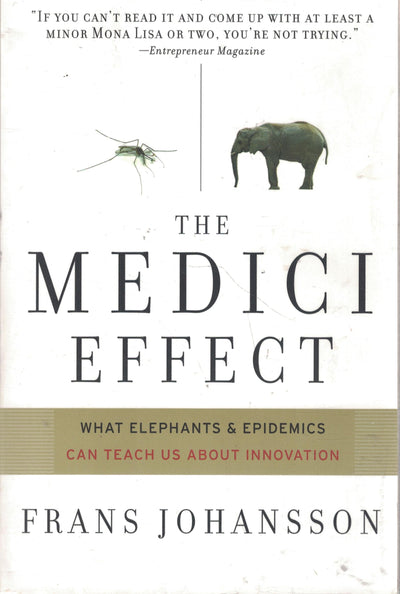 The Medici Effect: What Elephants and Epidemics Can Teach Us About Innovation