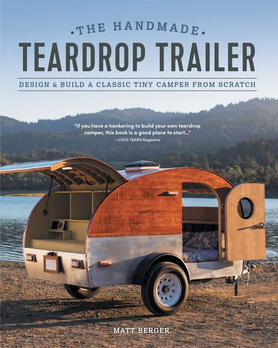 The Handmade Teardrop Trailer: Design & Build a Classic Tiny Camper from Scratch