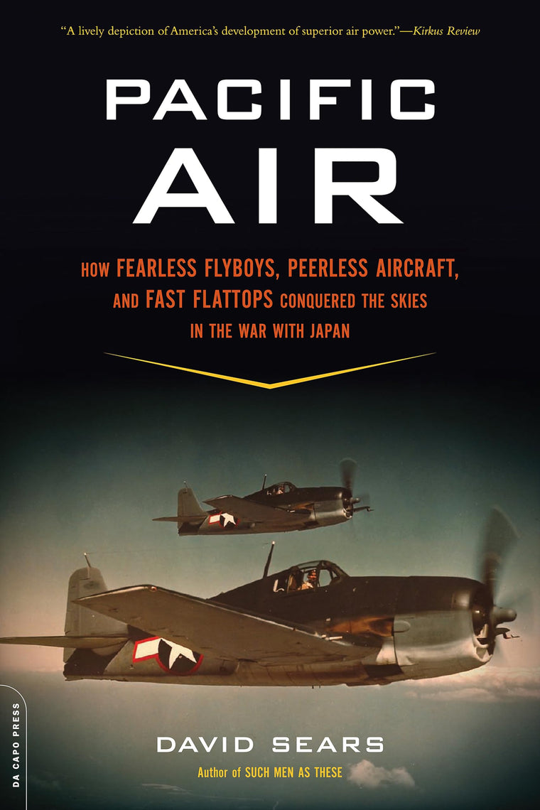 Pacific Air: How Fearless Flyboys, Peerless Aircraft, and Fast Flattops Conquered the Skies in the War with Japan