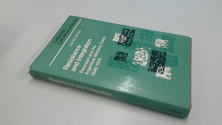 Resistance and Integration: Peronism and the Argentine Working Class, 1946-1976 (Cambridge Latin American Studies, Series Number 64)