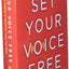 Set Your Voice Free: How to Get the Singing or Speaking Voice You Want
