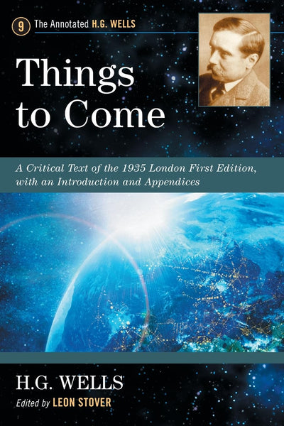 Things to Come: A Critical Text of the 1935 London First Edition, with an Introduction and Appendices (The Annotated H.G. Wells, 9)
