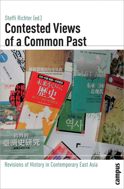 Contested Views of a Common Past: Revisions of History in Contemporary East Asia (Global History, 3)