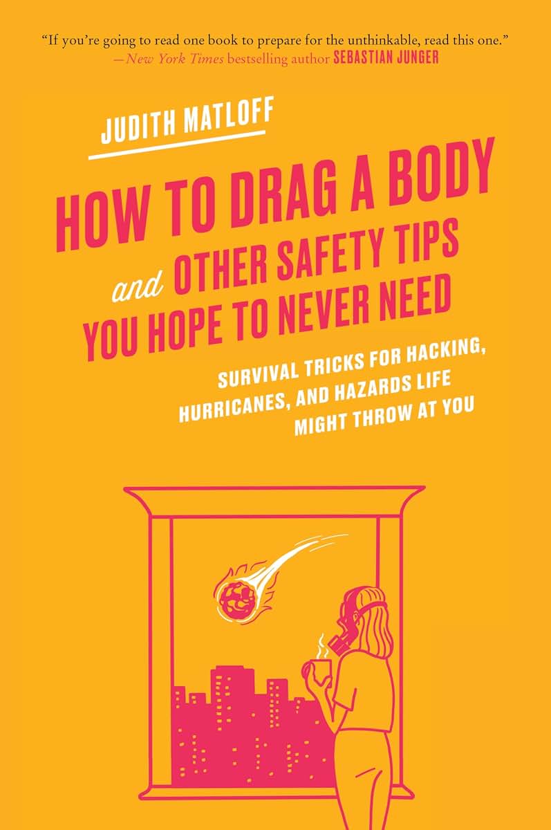 How to Drag a Body: Survival Tricks for Hacking, Hurricanes, and Hazards Life Might Throw at You