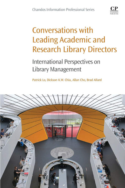 Conversations with Leading Academic and Research Library Directors: International Perspectives on Library Management (Chandos Information Professional Series)