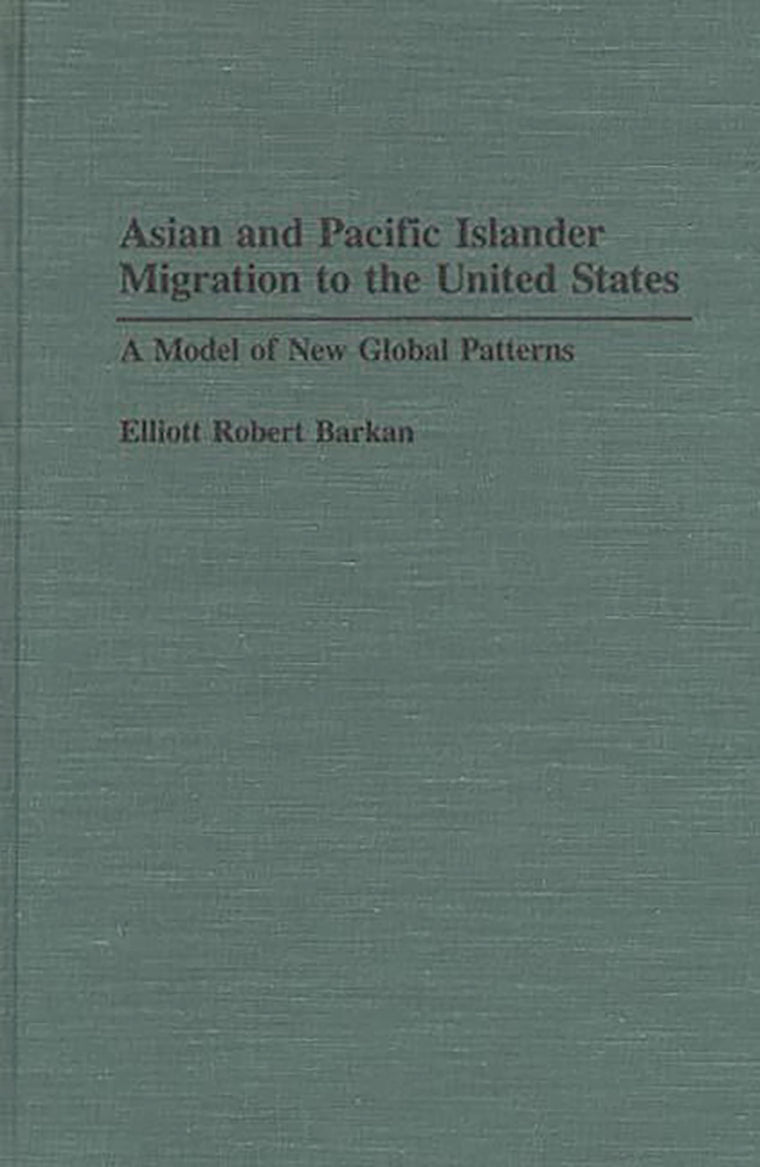 Asian and Pacific Islander Migration to the United States: A Model of New Global Patterns (Contributions in Ethnic Studies, No. 30)
