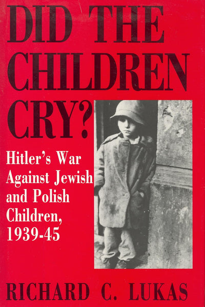 Did the Children Cry: Hitler's War Against Jewish and Polish Children, 1939-45 (Hitler's War Against Jewish and Polish Children, 1939-1945)