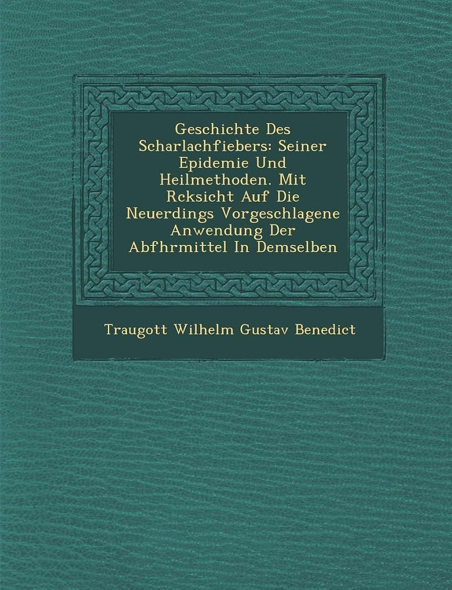 Geschichte Des Scharlachfiebers: Seiner Epidemie Und Heilmethoden. Mit R Cksicht Auf Die Neuerdings Vorgeschlagene Anwendung Der Abf Hrmittel in Demse (English and German Edition)