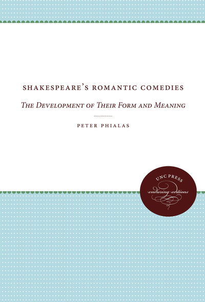Shakespeare's Romantic Comedies: The Development of Their Form and Meaning (Chapel Hill Books)
