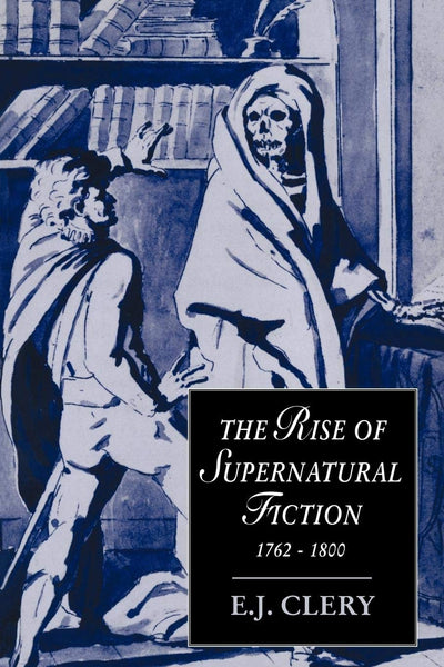 The Rise of Supernatural Fiction, 1762-1800 (Cambridge Studies in Romanticism, Series Number 12)