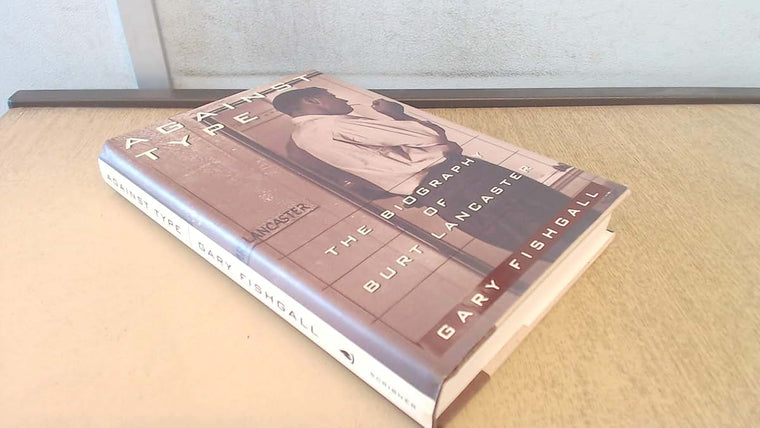 AGAINST TYPE: The Biography of Burt Lancaster by Fishgall, G