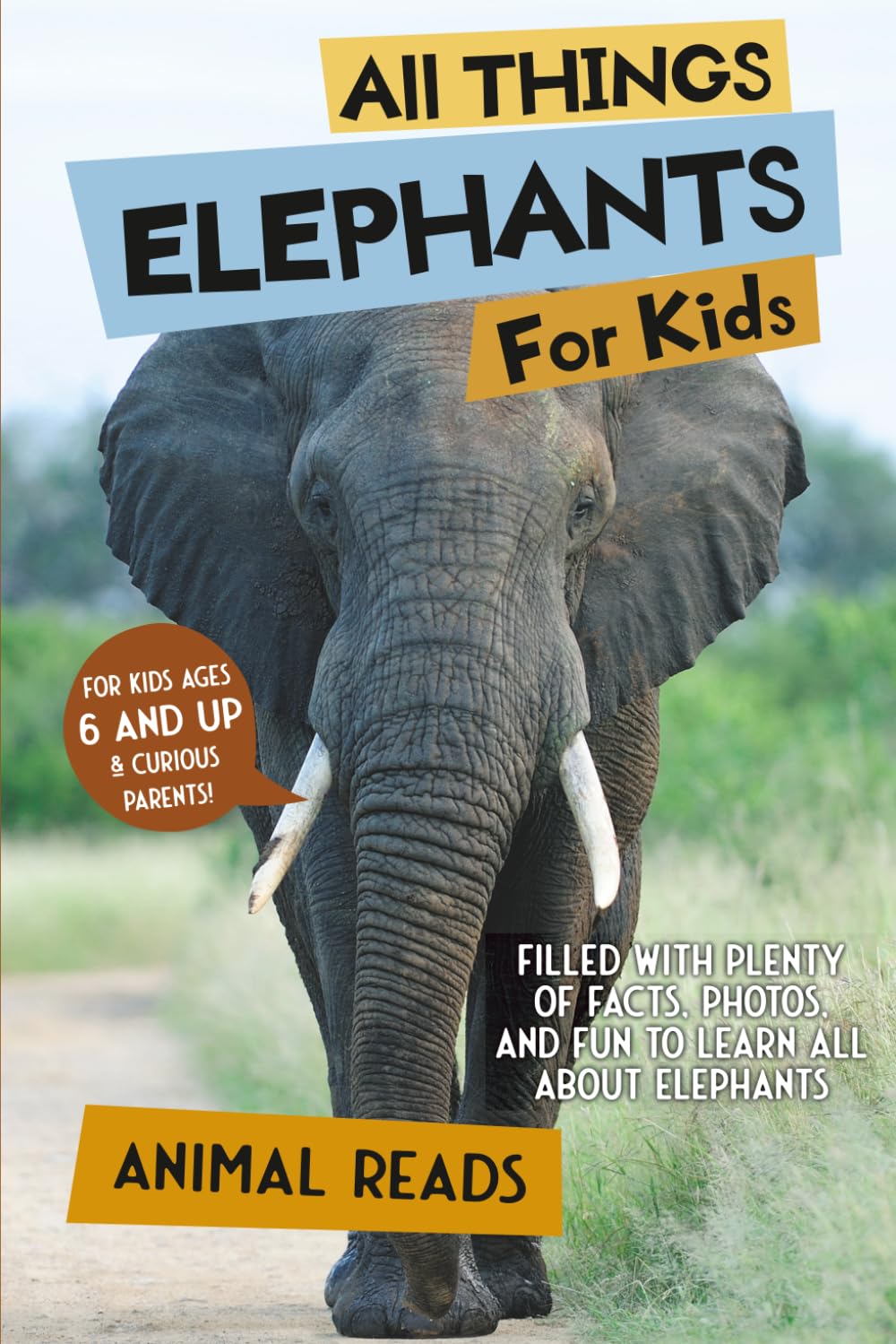 All Things Elephants For Kids: Filled With Plenty of Facts, Photos, and Fun to Learn all About Elephants