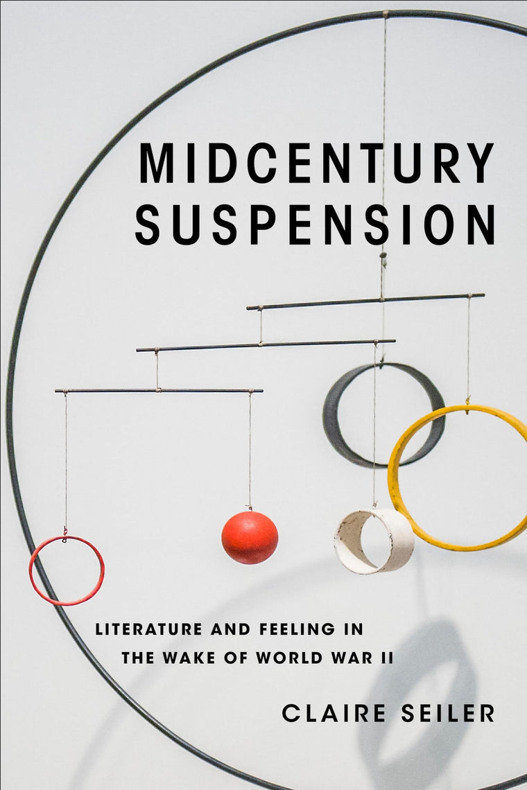 Midcentury Suspension: Literature and Feeling in the Wake of World War II (Modernist Latitudes)