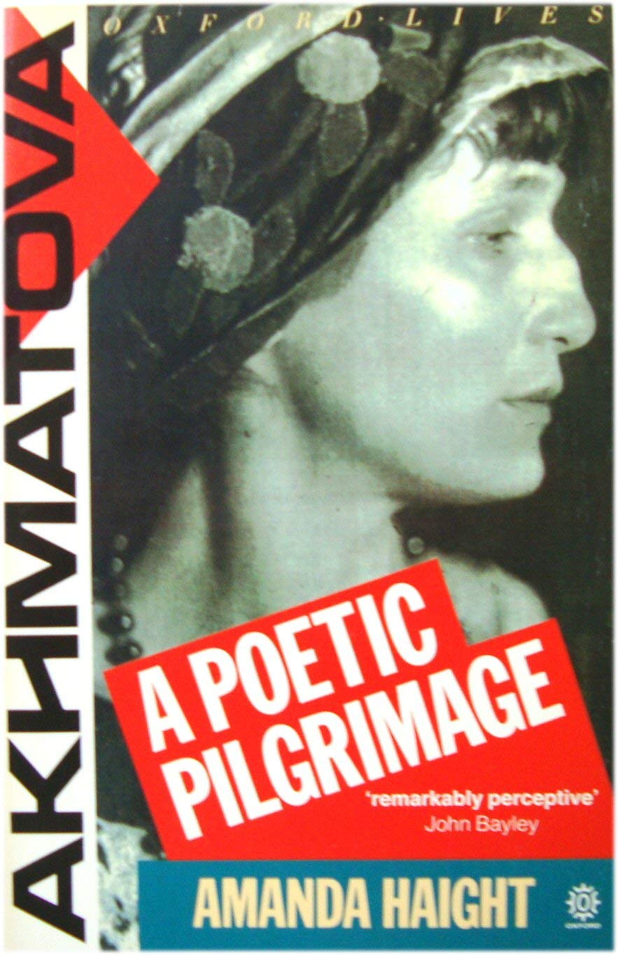 Anna Akhmatova: A Poetic Pilgrimage (Oxford Lives) by Haight