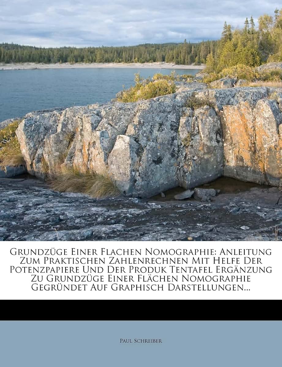 Grundzuge Einer Flachen Nomographie: Anleitung Zum Praktischen Zahlenrechnen Mit Helfe Der Potenzpapiere Und Der Produk Tentafel Erganzung Zu Grundzug (English and German Edition)