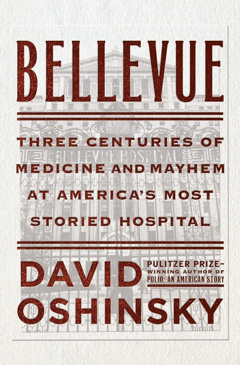Bellevue: Three Centuries of Medicine and Mayhem at America's Most Storied Hospital