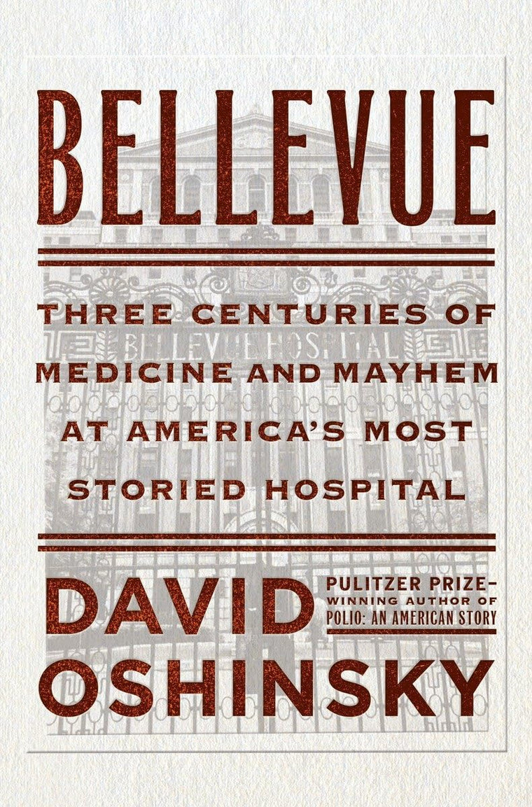Bellevue: Three Centuries of Medicine and Mayhem at America's Most Storied Hospital